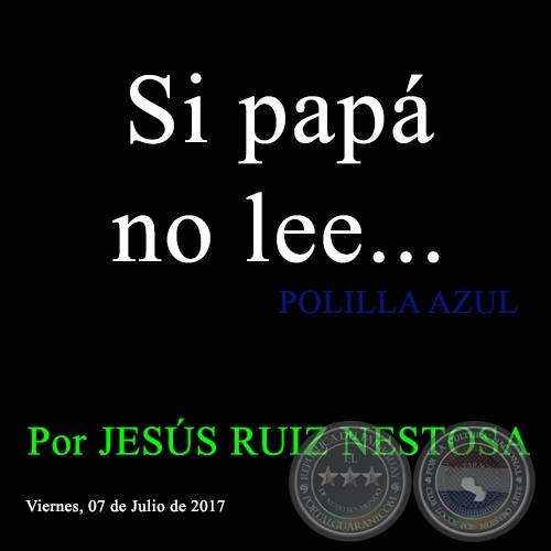 Si pap no lee... - POLILLA AZUL - Por JESS RUIZ NESTOSA - Viernes, 07 de Julio de 2017